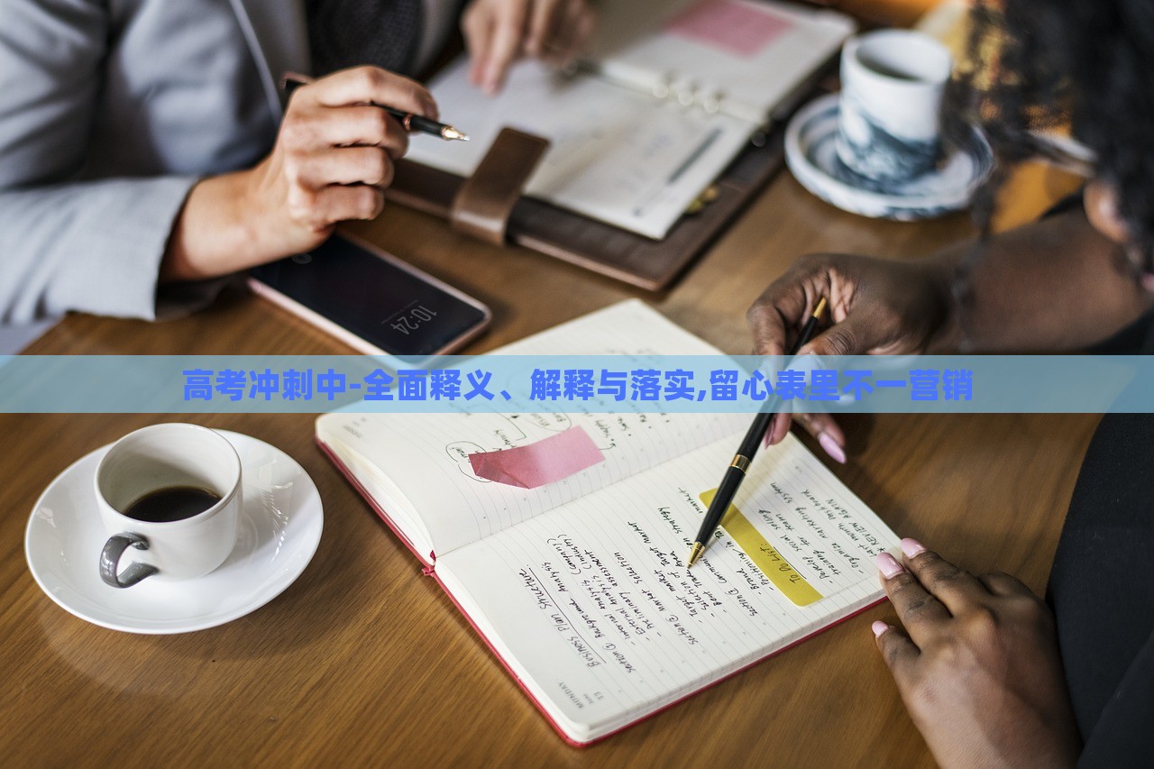 高考沖刺中-全面釋義、解釋與落實(shí),留心表里不一營(yíng)銷